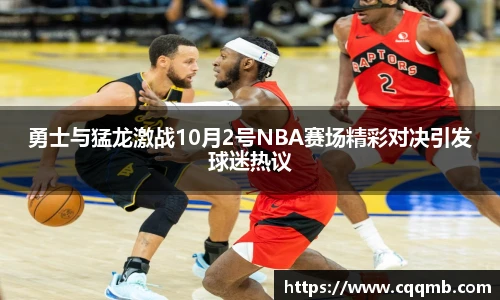 勇士与猛龙激战10月2号NBA赛场精彩对决引发球迷热议